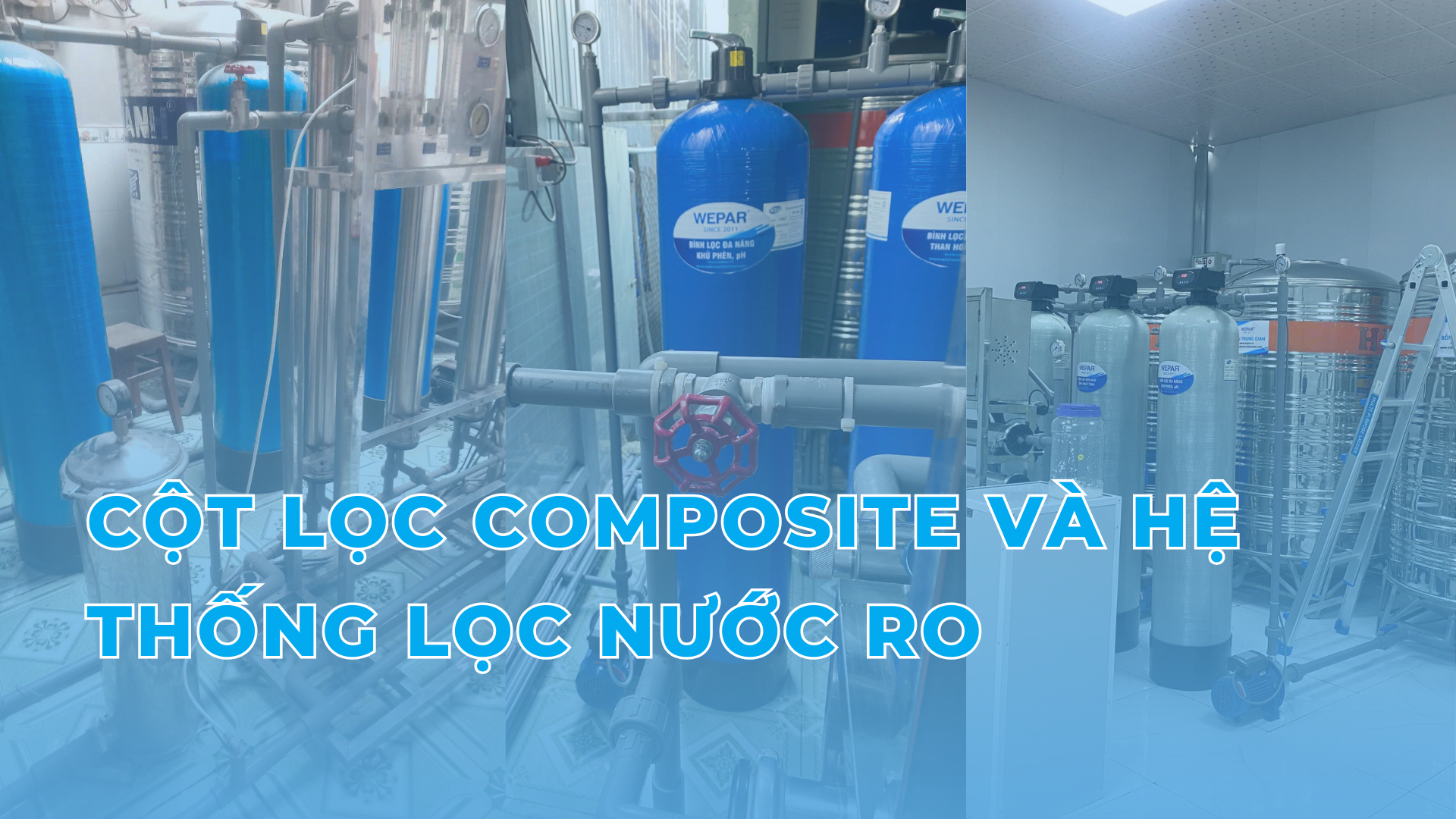 Khám phá cột lọc composite và hệ thống lọc RO trong hệ thống sản xuất nước tinh khiết